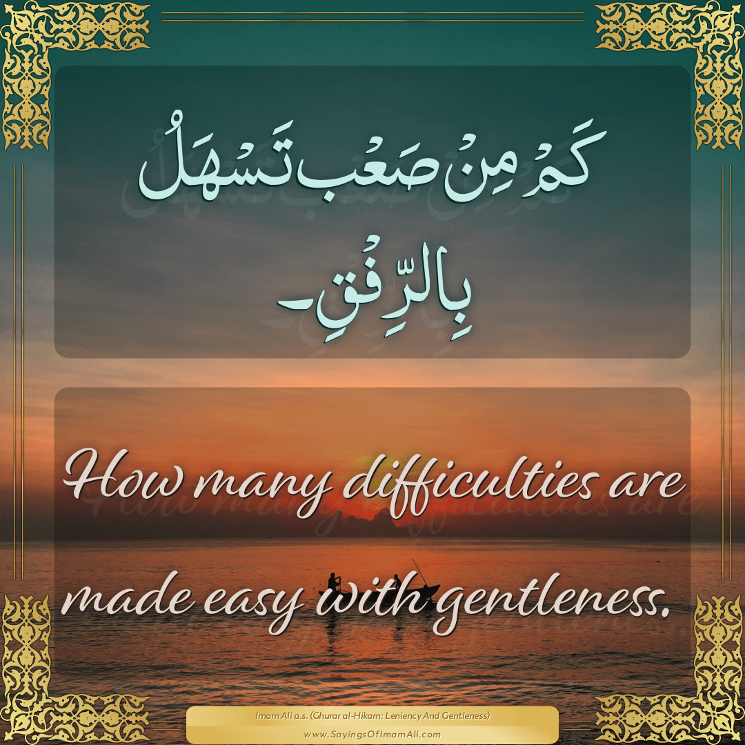 How many difficulties are made easy with gentleness.